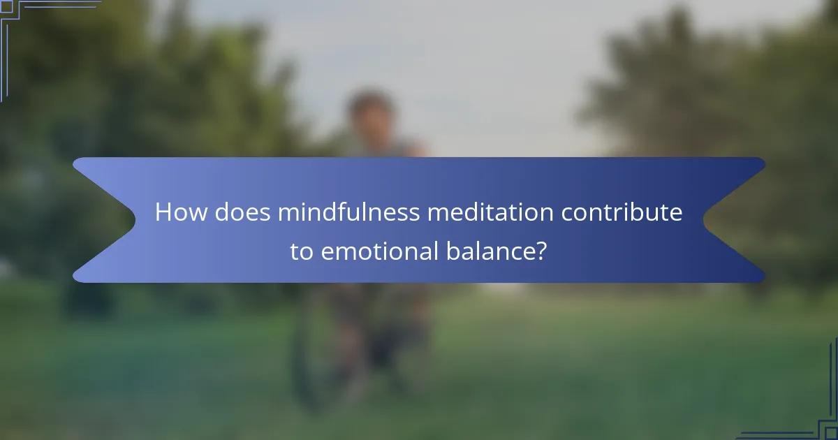 How does mindfulness meditation contribute to emotional balance?