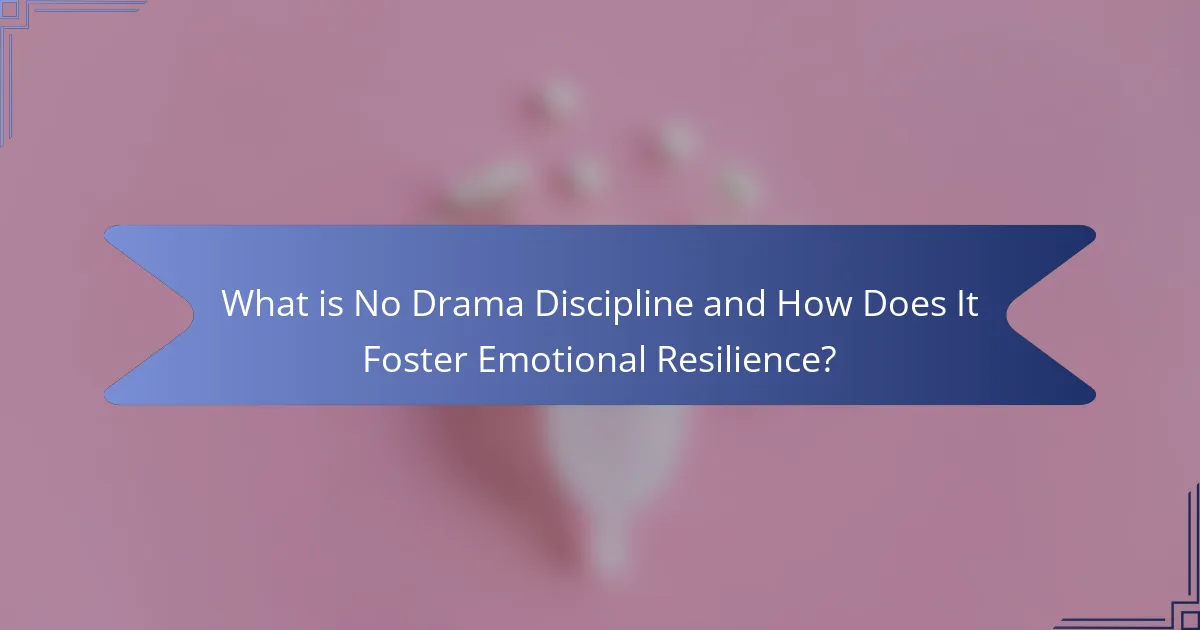 What is No Drama Discipline and How Does It Foster Emotional Resilience?
