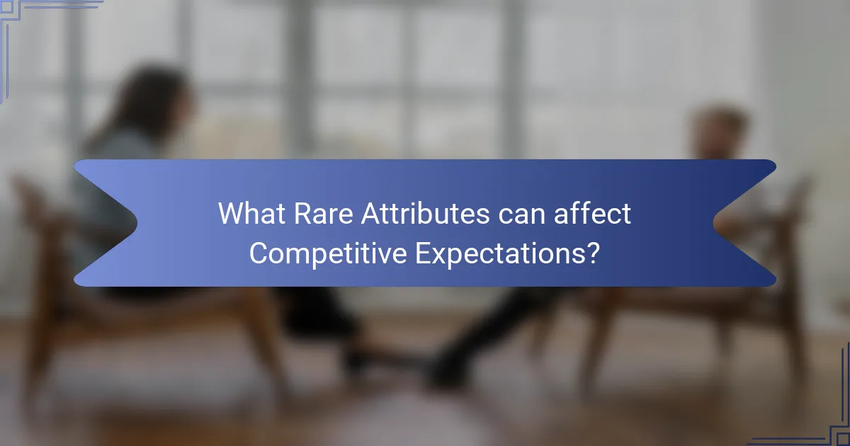 What Rare Attributes can affect Competitive Expectations?