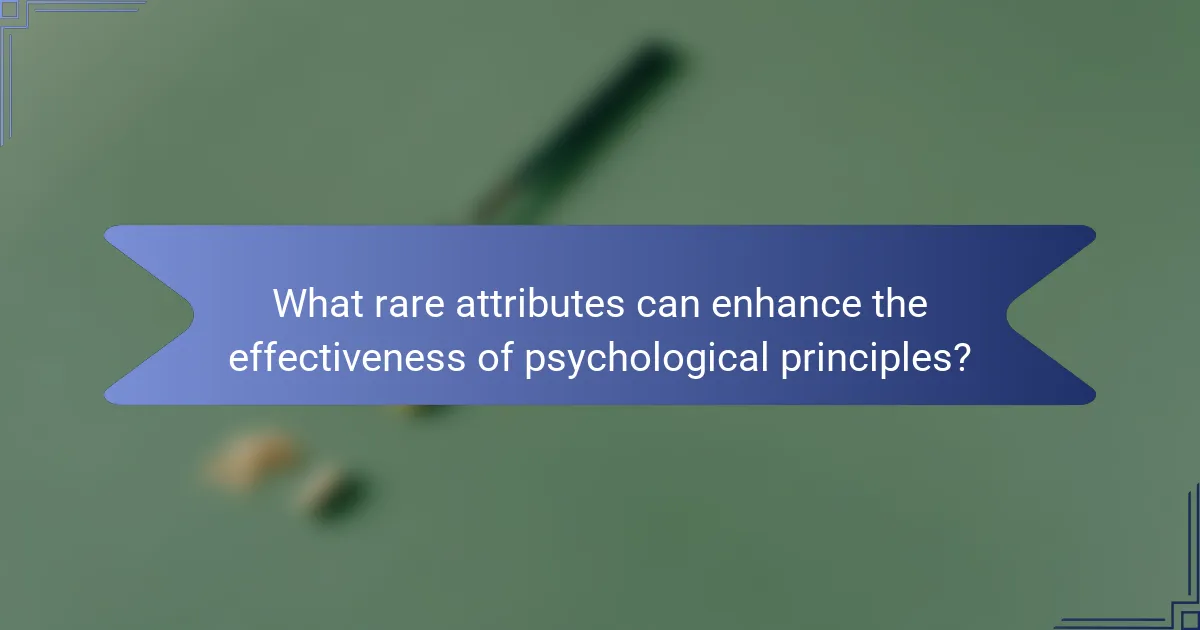 What rare attributes can enhance the effectiveness of psychological principles?