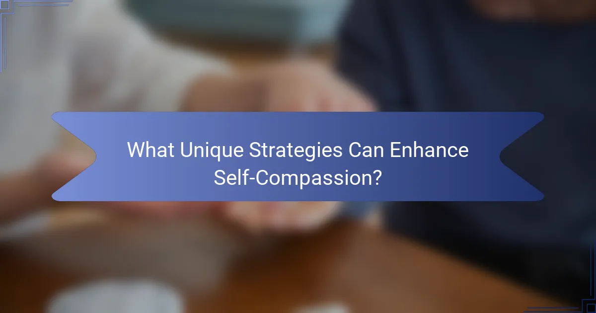 What Unique Strategies Can Enhance Self-Compassion?
